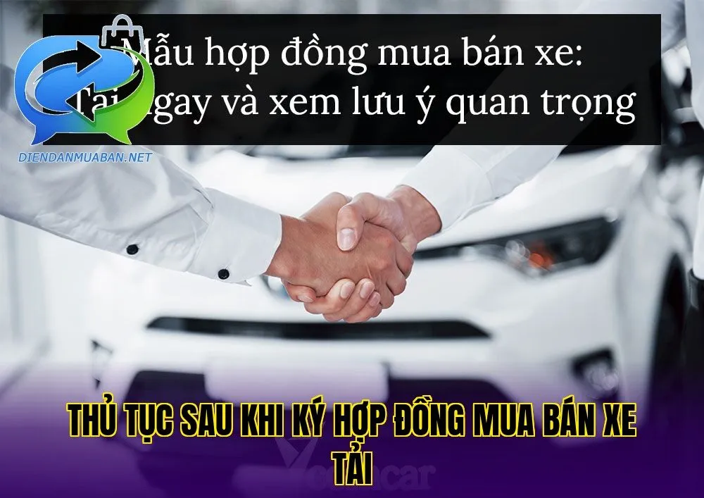 Thủ tục sau khi ký hợp đồng mua bán xe tải