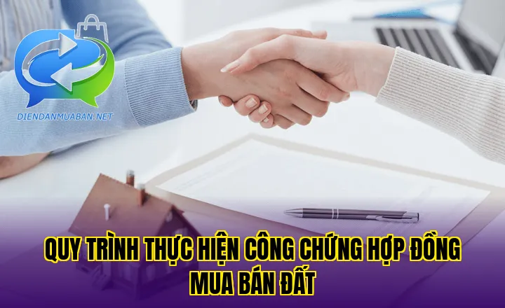 Quy trình thực hiện công chứng hợp đồng mua bán đất