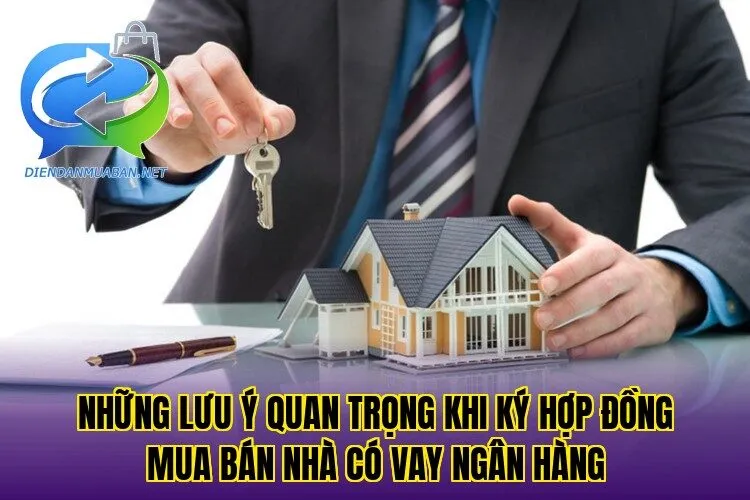 Những lưu ý quan trọng khi ký hợp đồng mua bán nhà có vay ngân hàng