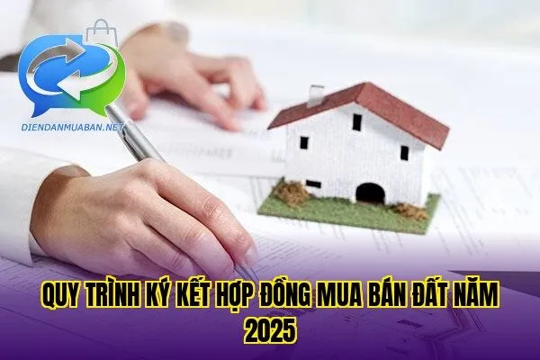 Quy trình ký kết hợp đồng mua bán đất năm 2025