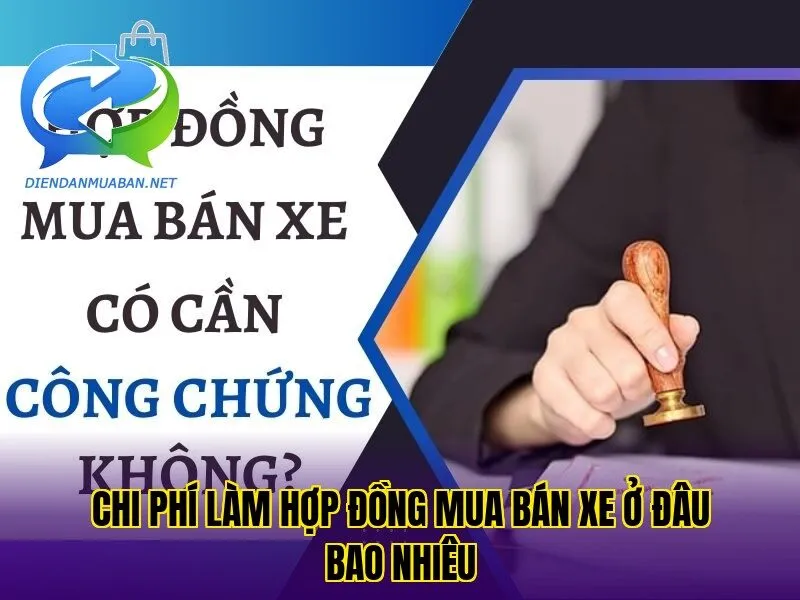 Chi phí làm hợp đồng mua bán xe ở đâu bao nhiêu