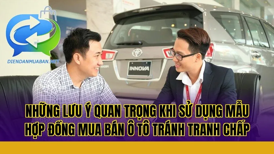 Những lưu ý quan trọng khi sử dụng mẫu hợp đồng mua bán ô tô tránh tranh chấp
