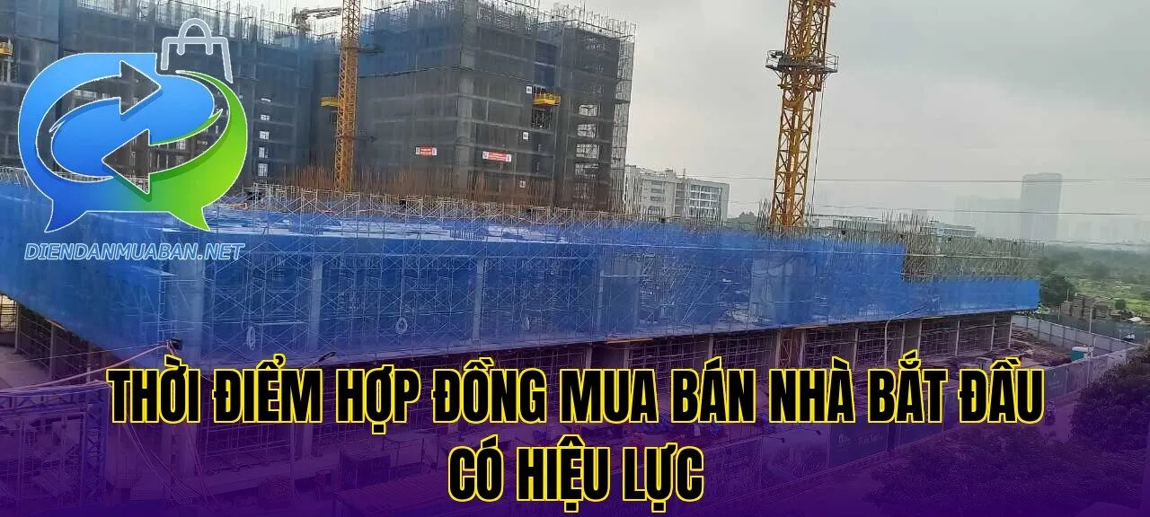 Thời điểm hợp đồng mua bán nhà bắt đầu có hiệu lực