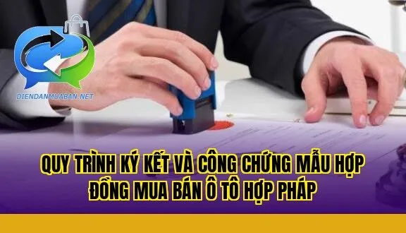 Quy trình ký kết và công chứng mẫu hợp đồng mua bán ô tô hợp pháp
