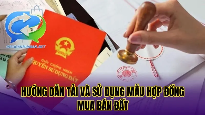 Hướng dẫn tải và sử dụng mẫu hợp đồng mua bán đất