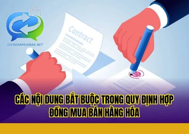 Các nội dung bắt buộc trong quy định hợp đồng mua bán hàng hóa