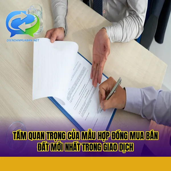 Tầm quan trọng của mẫu hợp đồng mua bán đất mới nhất trong giao dịch