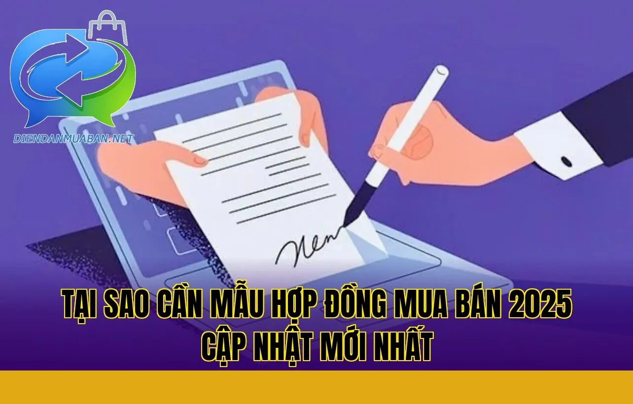 Tại sao cần mẫu hợp đồng mua bán 2025 cập nhật mới nhất
