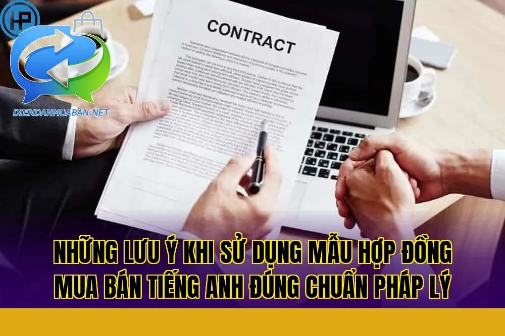 Những lưu ý khi sử dụng mẫu hợp đồng mua bán tiếng Anh đúng chuẩn pháp lý