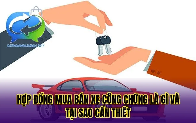 Hợp đồng mua bán xe công chứng là gì và tại sao cần thiết