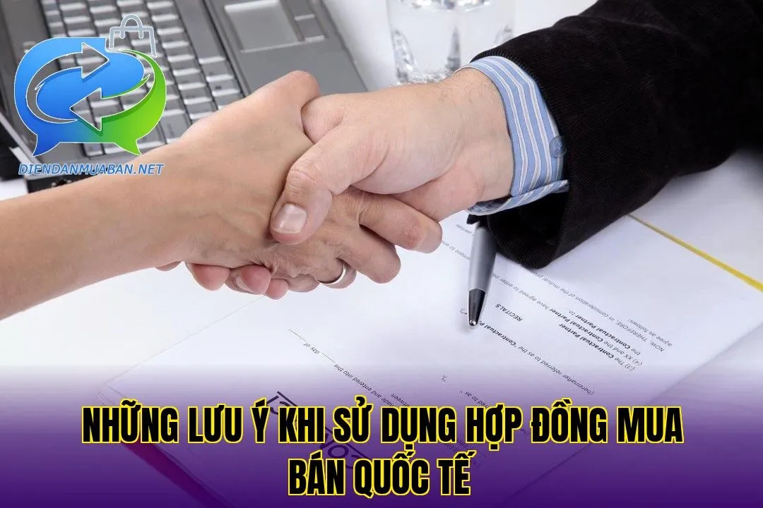 Những lưu ý khi sử dụng hợp đồng mua bán quốc tế