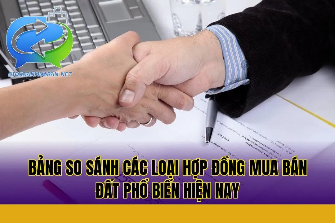 Bảng so sánh các loại hợp đồng mua bán đất phổ biến hiện nay
