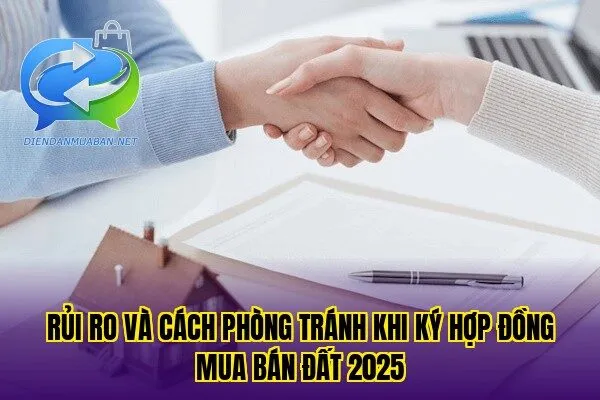 Rủi ro và cách phòng tránh khi ký hợp đồng mua bán đất 2025