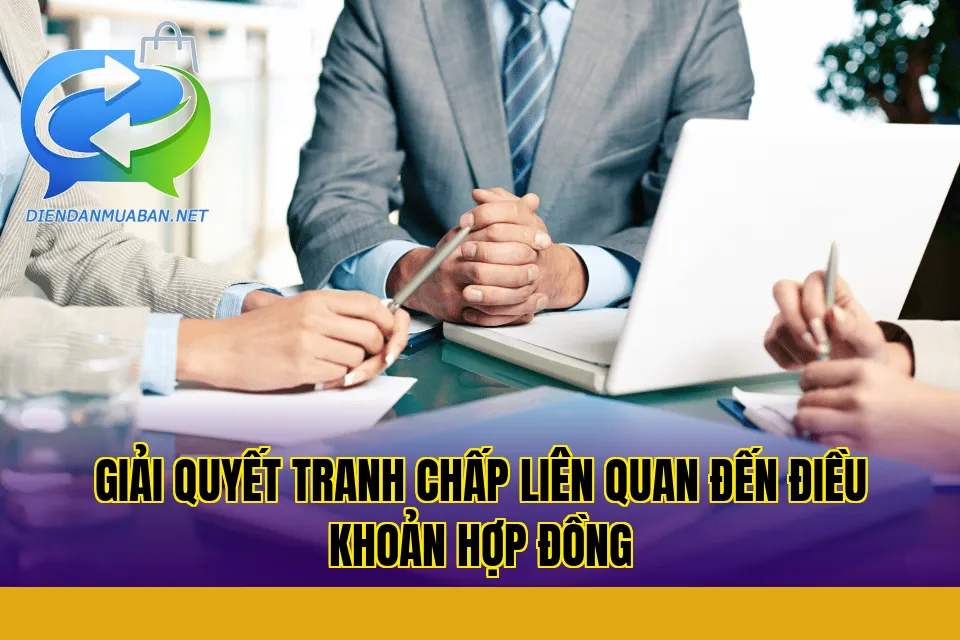 Giải quyết tranh chấp liên quan đến điều khoản hợp đồng