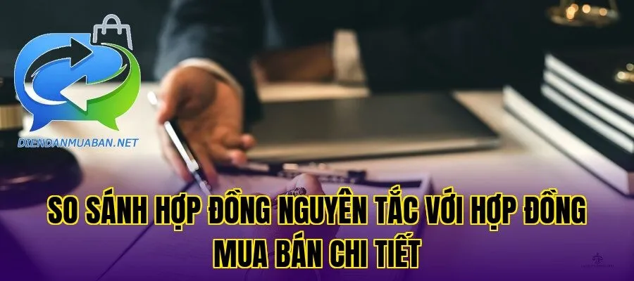 So sánh hợp đồng nguyên tắc với hợp đồng mua bán chi tiết