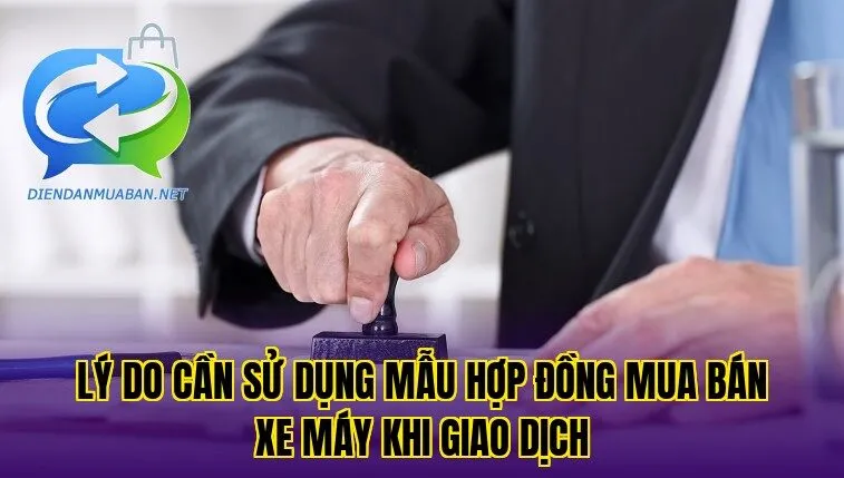 Lý do cần sử dụng mẫu hợp đồng mua bán xe máy khi giao dịch