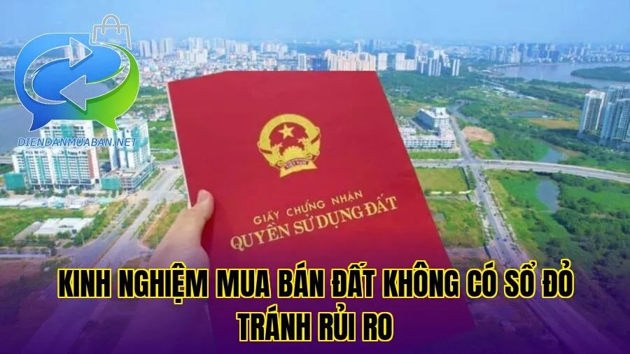 Kinh nghiệm mua bán đất không có sổ đỏ tránh rủi ro