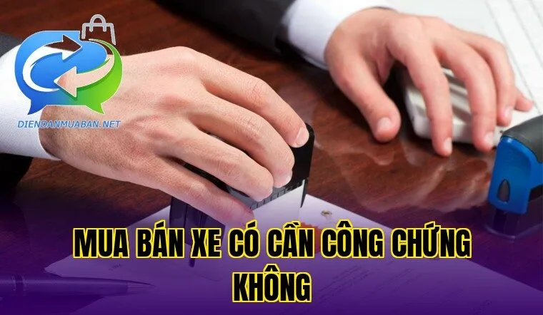 Mua bán xe có cần công chứng không