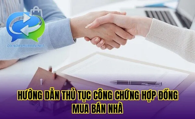 Hướng dẫn thủ tục công chứng hợp đồng mua bán nhà