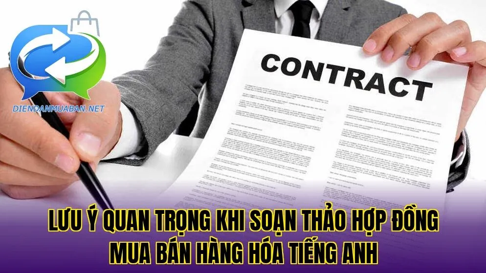 Lưu ý quan trọng khi soạn thảo hợp đồng mua bán hàng hóa tiếng Anh