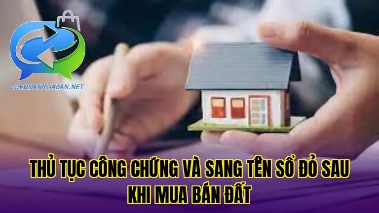 Thủ tục công chứng và sang tên sổ đỏ sau khi mua bán đất