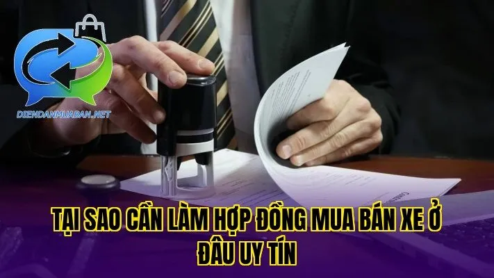 Tại sao cần làm hợp đồng mua bán xe ở đâu uy tín