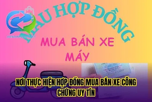 Nơi thực hiện hợp đồng mua bán xe công chứng uy tín