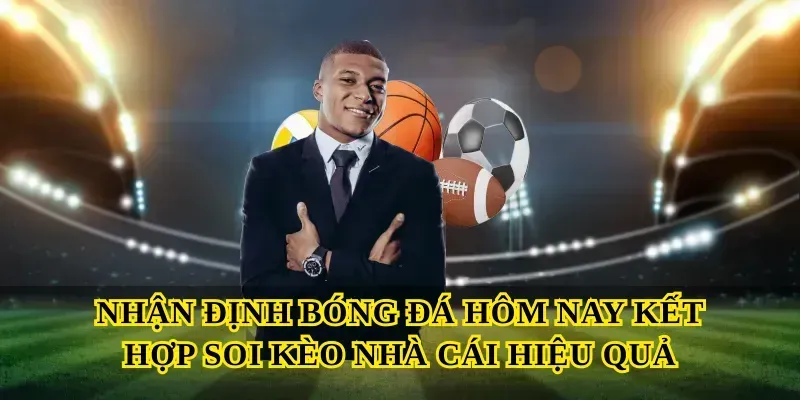 Nhận định bóng đá hôm nay kết hợp Soi kèo nhà cái hiệu quả